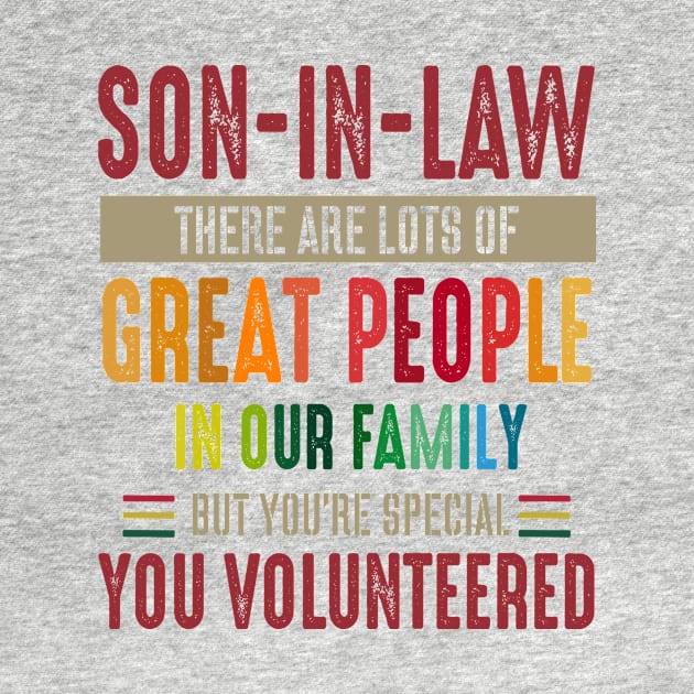 Son In Law There Are Lots Of Great People In Our Family But You're Special You Volunteered by Gocnhotrongtoi